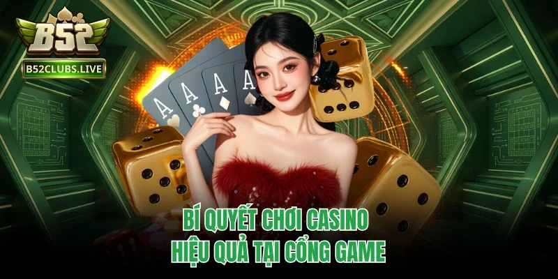 Bí quyết chơi casino hiệu quả tại cổng game