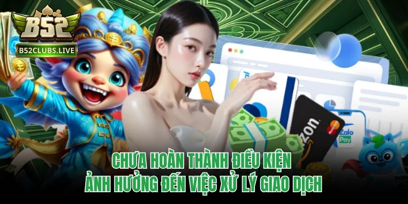 Chưa hoàn thành điều kiện ảnh hưởng đến việc xử lý giao dịch
