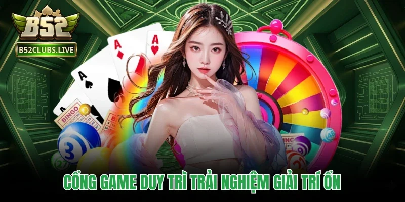 Cổng game duy trì trải nghiệm giải trí ổn