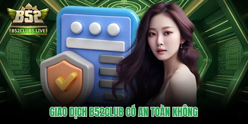 Giao dịch B52Club có an toàn không