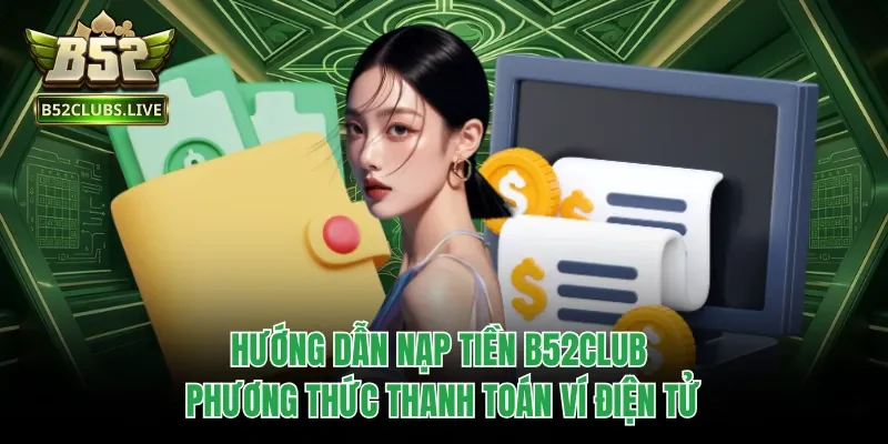 Hướng dẫn nạp tiền B52club phương thức thanh toán ví điện tử