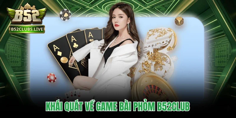 Khái quát về game bài Phỏm B52club