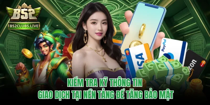 Kiểm tra kỹ thông tin giao dịch tại nền tảng để tăng bảo mật
