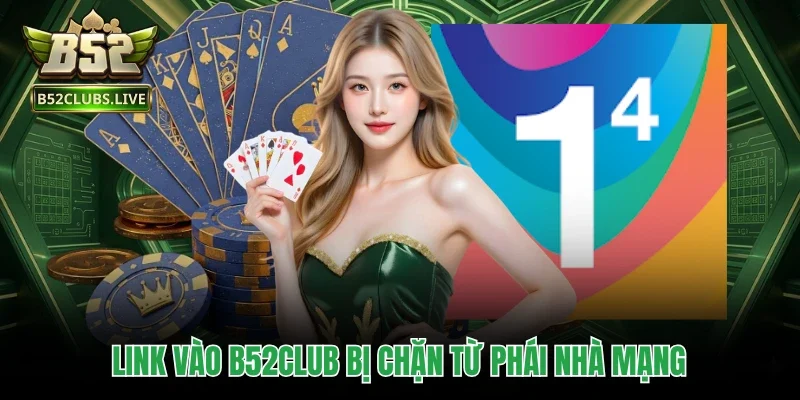 Link vào B52Club bị chặn từ phái nhà mạng