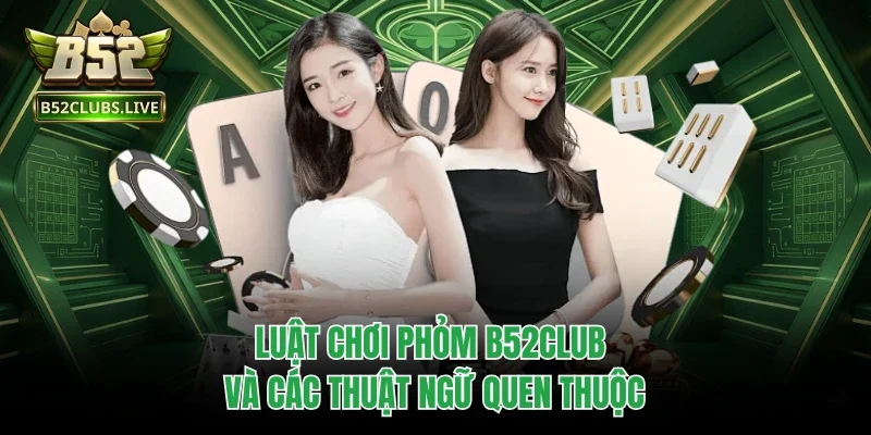 Luật chơi Phỏm B52club và các thuật ngữ quen thuộc