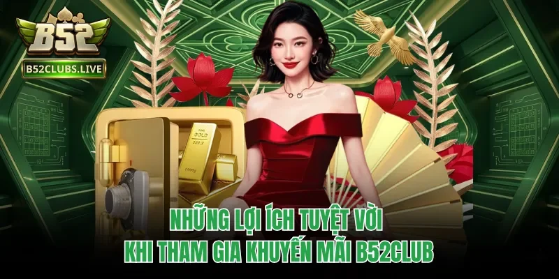 Những lợi ích tuyệt vời khi tham gia khuyến mãi B52club
