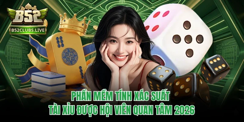 Phần Mềm Tính Xác Suất Tài Xỉu Được Hội Viên Quan Tâm Nhất