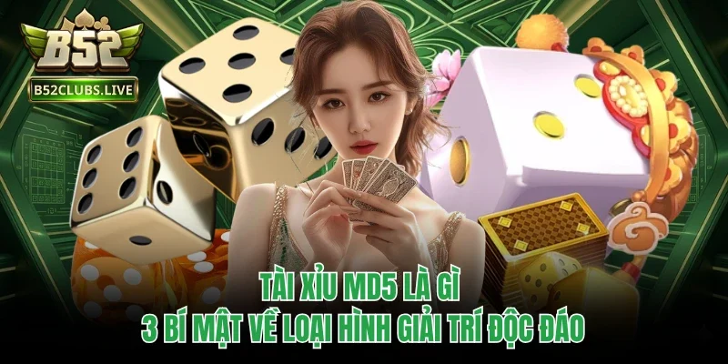 Tài Xỉu MD5 Là Gì - 3 Bí Mật Về Loại Hình Giải Trí Độc Đáo