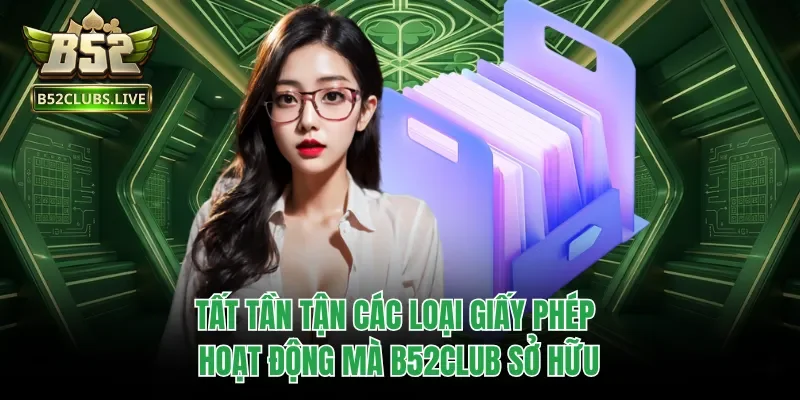 Tất tần tận các loại giấy phép hoạt động mà B52club sở hữu