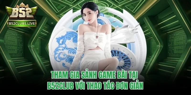 Tham gia sảnh game bài tại B52club với thao tác đơn giản