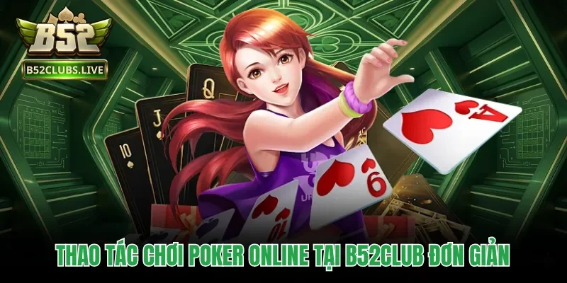 Thao tác chơi Poker online tại B52club đơn giản