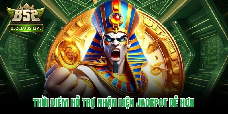 Thời điểm hỗ trợ nhận diện jackpot dễ hơn