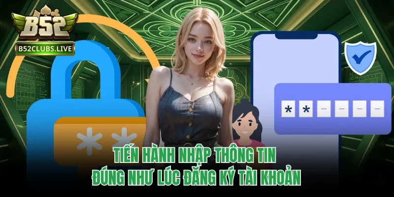 Tiến hành nhập thông tin đúng như lúc đăng ký tài khoản