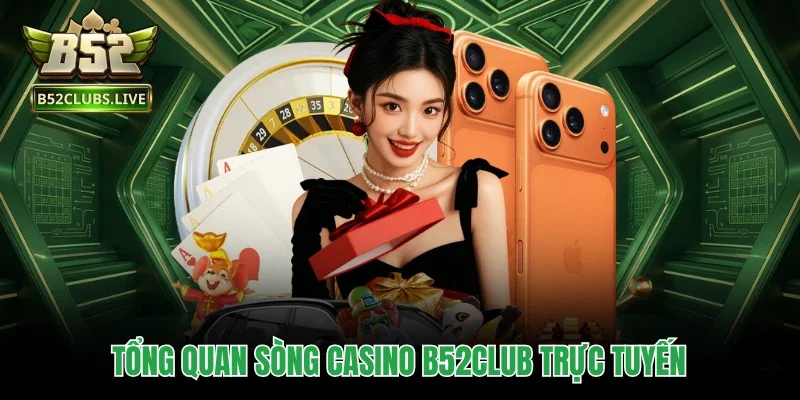 Tổng quan sòng casino B52club trực tuyến
